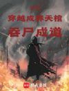 洪荒:穿越成葬天棺,吞尸成道